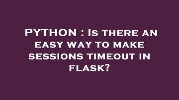 PYTHON : Is there an easy way to make sessions timeout in flask?