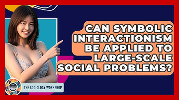 Can Symbolic Interactionism Be Applied To Large-scale Social Problems? - The Sociology Workshop