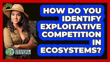 How Do You Identify Exploitative Competition In Ecosystems? - Ecosystem Essentials