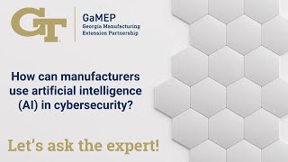 Ask the Expert: How can manufacturers use artificial intelligence (AI) in cybersecurity?