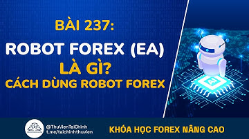 Bài 237: Robot Forex - Expert Advisor - EA Là Gì? Cách Dùng Robot Trong Giao Dịch Forex | Học Forex