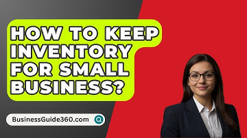 How To Keep Inventory For Small Business? - BusinessGuide360.com