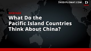 What Do the Pacific Island Countries Think About China?