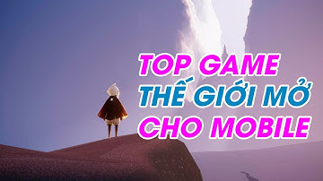 TOP 4 Game Mobile Thế Giới Mở Siêu To Khổng Lồ Nên Chơi Nhất 2020 (Có COOP)