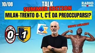 MILAN TRENTO 0-1, DOBBIAMO PREOCCUPARCI? INTANTO LUKAKU... - Talk Summer Edition