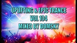 UPLIFTING TRANCE  UPLIFTING & EPIC TRANCE VOL 104    MIXED BY DOMSKY