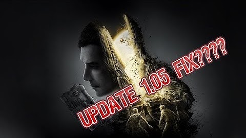 UPDATE 1.05 FIX??? DYING LIGHT 2 : STAY HUMAN