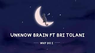 Unknow Brain - Why Do I Ft Bri Tolani