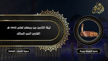 ليلة الثامن من رمضان لعام ١٤٤٣ ما تيسر من سورة النساء والمائدة القارئ أنس بن صالح المالك
