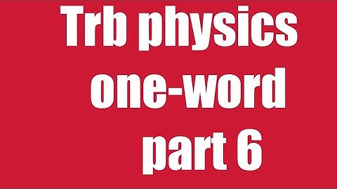 Polytechnic one-word physics part 6 and previous question