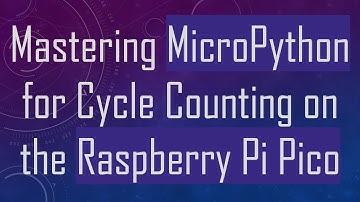 Mastering MicroPython for Cycle Counting on the Raspberry Pi Pico