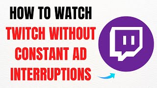 How to Watch Twitch Without Constant Ad Interruptions – Full Guide