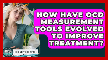How Have OCD Measurement Tools Evolved To Improve Treatment? - OCD Support Space