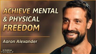 How To Align Your Body and Free Your Mind - with Aaron Alexander | Know Thyself Podcast EP 56