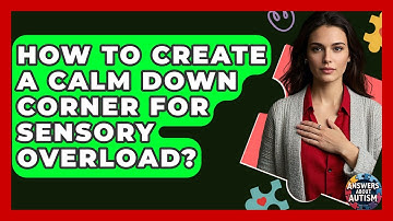 How To Create A Calm Down Corner For Sensory Overload? - Answers About Autism
