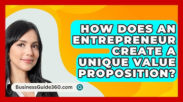 How Does An Entrepreneur Create A Unique Value Proposition? - BusinessGuide360.com