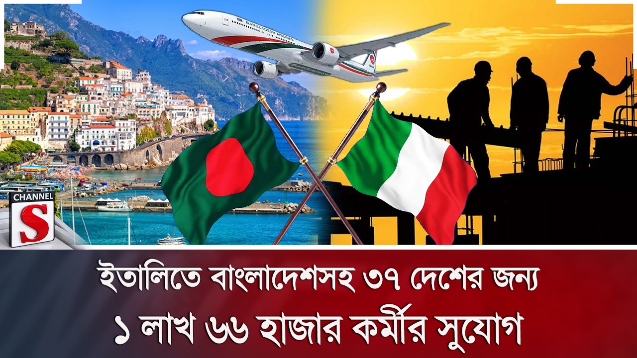 ইতালিতে বাংলাদেশসহ ৩৭ দেশের জন্য ১ লাখ ৬৬ হাজার কর্মীর সুযোগ | Channel S News