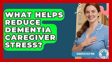 What Helps Reduce Dementia Caregiver Stress? - Dementia Help Hub