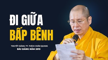 Đi Giữa Bấp Bênh | Thuyết giảng: TT. Thích Chân Quang