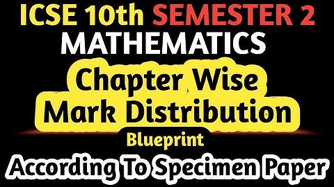 ICSE Class 10 Semester 2, Chapter Wise Marks Distribution Maths | Marking Scheme ICSE 10 Maths
