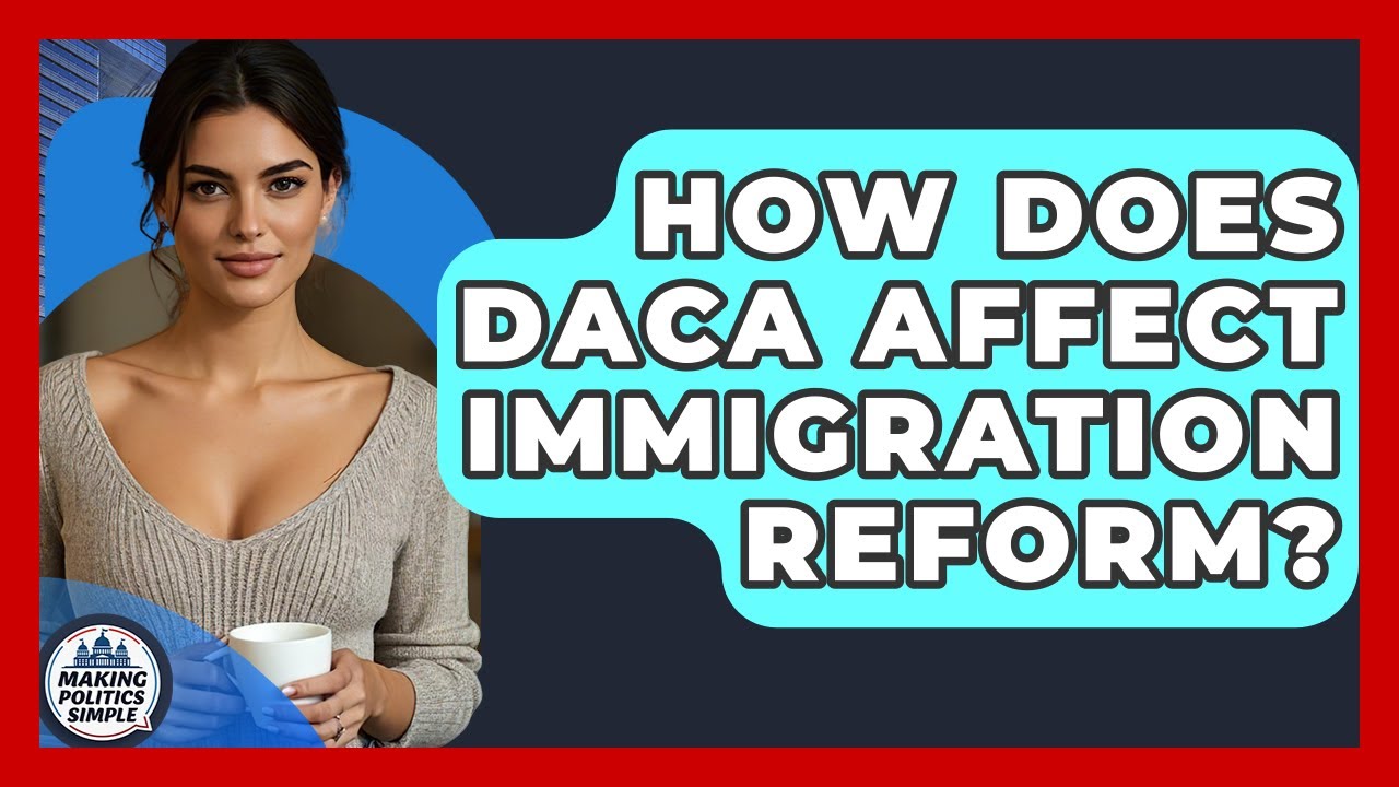 How Does DACA Affect Immigration Reform? - Making Politics Simple