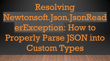 Resolving Newtonsoft.Json.JsonReaderException: How to Properly Parse JSON into Custom Types
