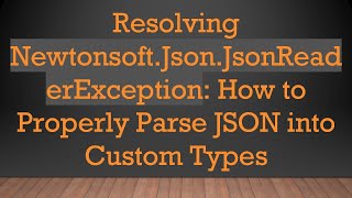 Resolving Newtonsoft.Json.JsonReaderException: How to Properly Parse JSON into Custom Types