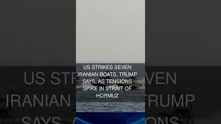 US strikes seven Iranian boats Trump says as tensions spike in Strait of Hormuz