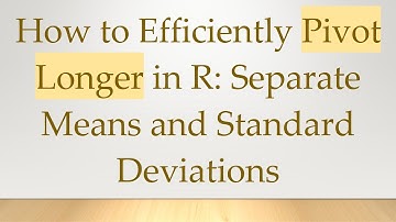 How to Efficiently Pivot Longer in R: Separate Means and Standard Deviations