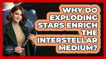 Why Do Exploding Stars Enrich The Interstellar Medium? - Astronomy Made Simple
