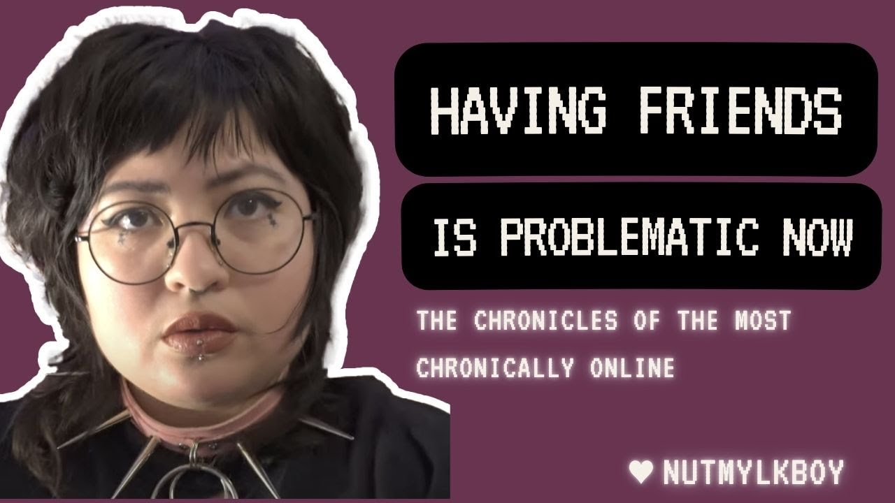 Having friends is problematic | Chronically Online twitter