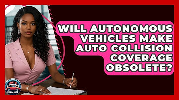 Will Autonomous Vehicles Make Auto Collision Coverage Obsolete? - Auto Coverage Explained