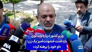 وزیر کشور درباره ویدئوی بازداشت خشونت‌آمیز یک زن: «او خود را برهنه کرد»