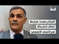 الجزائر بصدد مراجعة اتفاق الشراكة مع الاتحاد الأوروبي الجزائر بصدد مراجعة اتفاق الشراكة مع الاتحاد الأوروبي