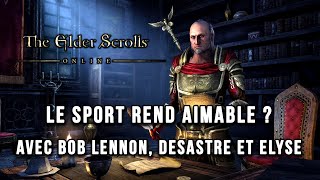 LE SPORT REND AIMABLE ? avec Bob Lennon, Desastre et Elyse ! | THE ELDER SCROLLS ONLINE FR