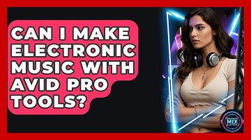 Can I Make Electronic Music With Avid Pro Tools? - Electronic Mix Masters
