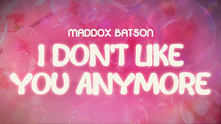 maddox batson ✨ i don't like you anymore ✨ ~ lyrics