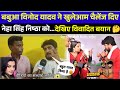 बबुआ विनोद यादव ने खुलेआम चैलेंज दिए | नेहा सिंह निष्ठा को देखिए विवादित बयान का सच | Babua Vinod 