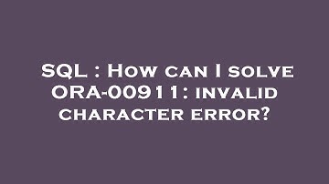 SQL : How can I solve ORA-00911: invalid character error?