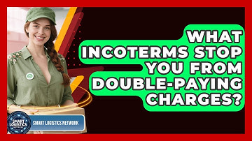 What Incoterms Stop You From Double-paying Charges? - Smart Logistics Network