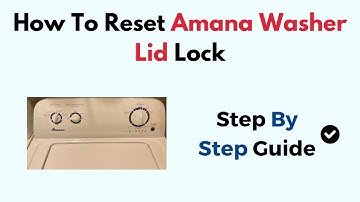 How to Reset Amana Washer Lid Lock – Step-by-Step Guide to Unlock & Fix Lid Lock Issues