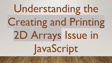 Understanding the Creating and Printing 2D Arrays Issue in JavaScript