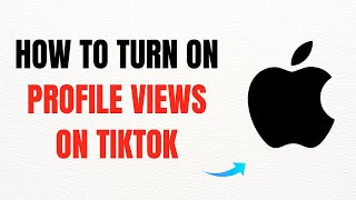 How to Turn ON Profile Views on TikTok – Full Guide