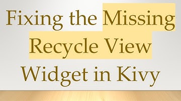 Fixing the Missing Recycle View Widget in Kivy