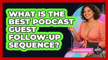 What Is The Best Podcast Guest Follow-up Sequence? - Modern Podcaster Hub