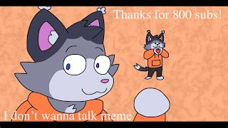 THANKS FOR 800 SUBS! - I dont wanna talk meme