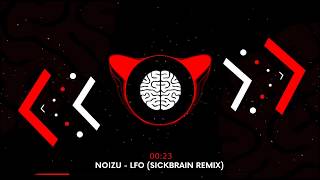 NOIZU - LFO (SICKBRAIN REMIX) #LFOREMIX [FREE DOWNLOAD]