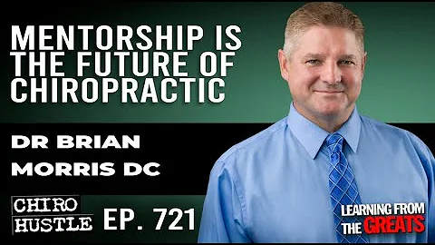 Mentorship is the future of Chiropractic with Dr Brian Morris DC - Chiro Hustle Podcast 721