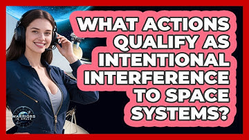 What Actions Qualify As Intentional Interference To Space Systems?