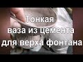 Тонкостенная ваза из цемента - лепка из мелкозернистой смеси